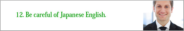 Be careful of Japanese English. 